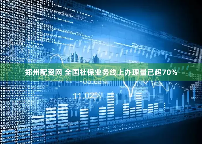 郑州配资网 全国社保业务线上办理量已超70%