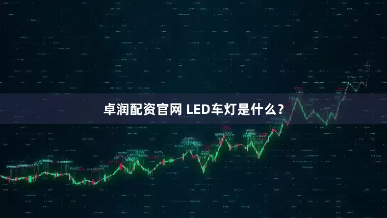 卓润配资官网 LED车灯是什么？